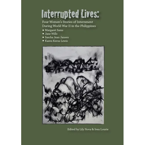 Interrupted Lives: Four Women's Stories of Internment During WWII in the Philippines - Paperback