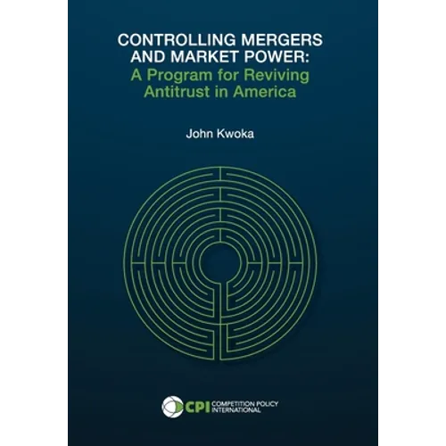 Controlling Mergers and Market Power: A Program for Reviving Antitrust in America - Hardcover