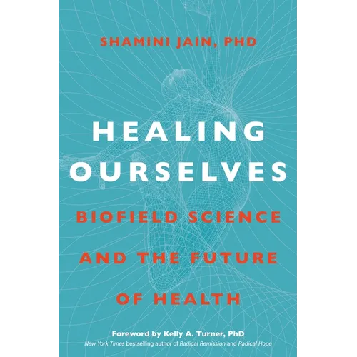 Healing Ourselves: Biofield Science and the Future of Health - Hardcover