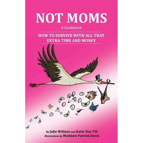 Not Moms: a Guidebook: How to Survive With All That Extra Time and Money - Paperback