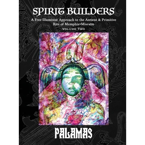 Spirit Builders: A Free Illuminist Approach to the Antient & Primitive Rite of Memphis+Misraïm, Volume Two