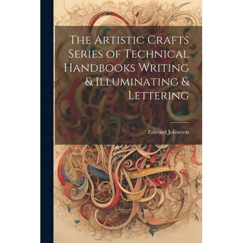The Artistic Crafts Series of Technical Handbooks Writing & Illuminating & Lettering - Paperback
