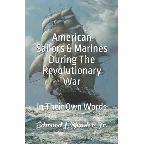 American Sailors & Marines During The Revolutionary War: In Their Own Words - Paperback