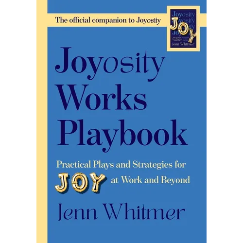 Joyosity Works Playbook: Practical Plays and Strategies for Joy at Work and Beyond - Paperback