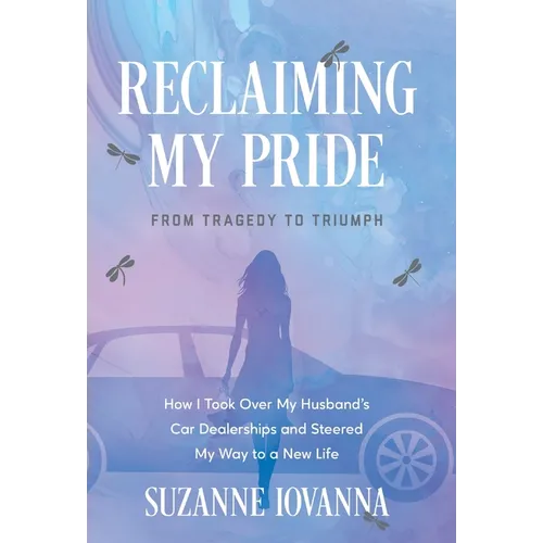 Reclaiming My Pride: From Tragedy to Triumph. How I Took over My Husband's Car Dealerships and Steered My Way to a New Life - Hardcover