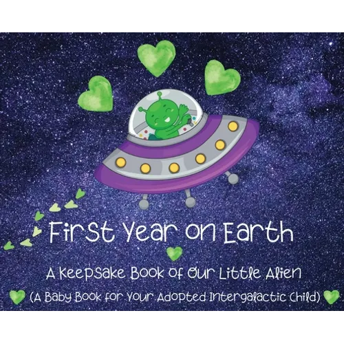 First Year on Earth: A Keepsake Book of Our Little Alien (A Baby Book for Your Adopted Intergalactic Child) - Hardcover