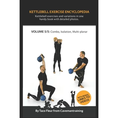 Kettlebell Exercise Encyclopedia VOL. 5: Kettlebell combos, isolation, and multi-planar exercise variations - Paperback