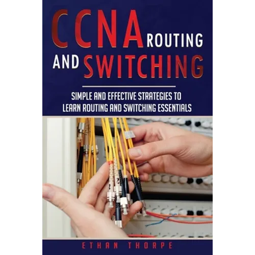 CCNA: Simple and Effective Strategies to Learn Routing and Switching Essentials - Paperback