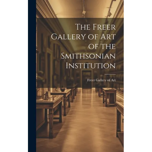 The Freer Gallery of Art of the Smithsonian Institution