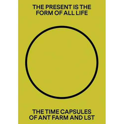 The Present Is the Form of All Life: The Time Capsules of Ant Farm and Lst