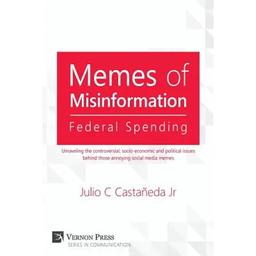Memes of Misinformation: Federal Spending: Unraveling the Controversial, Socio-Economic and Political Issues Behind Those Annoying Social Media - Paperback
