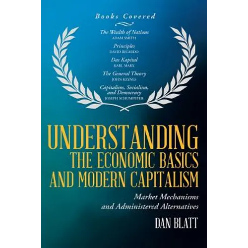 Understanding the Economic Basics and Modern Capitalism: Market Mechanisms and Administered Alternatives - Paperback