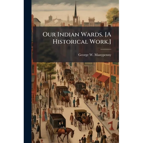 Our Indian Wards. [A Historical Work.] - Paperback