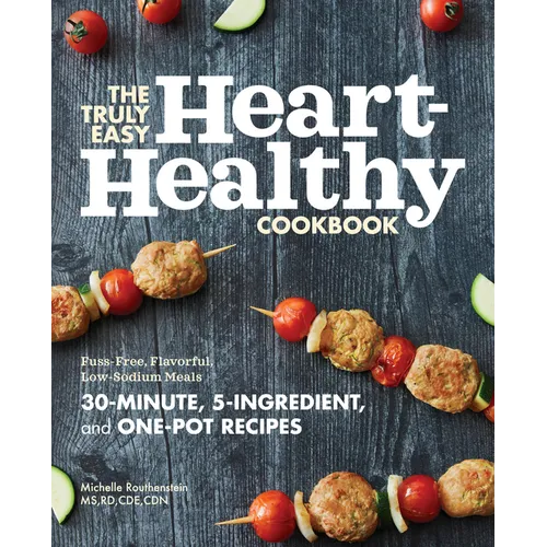 The Truly Easy Heart-Healthy Cookbook: Fuss-Free, Flavorful, Low-Sodium Meals - Paperback