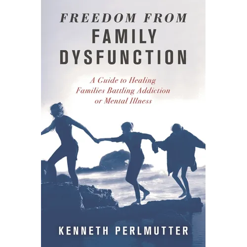Freedom from Family Dysfunction: A Guide to Healing Families Battling Addiction or Mental Illness - Paperback