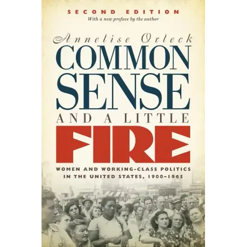 Common Sense and a Little Fire: Women and Working-Class Politics in the United States, 1900-1965 - Paperback