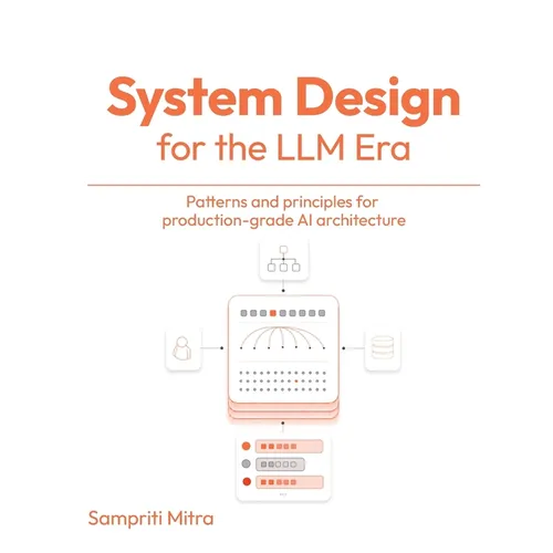 System Design for the LLM Era: Patterns and principles for production-grade AI architecture - Paperback