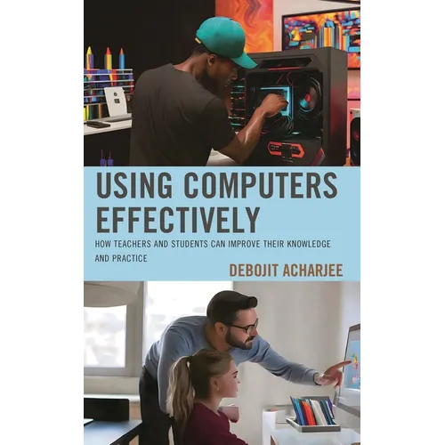 Using Computers Effectively: How Teachers and Students Can Improve Their Knowledge and Practice - Hardcover