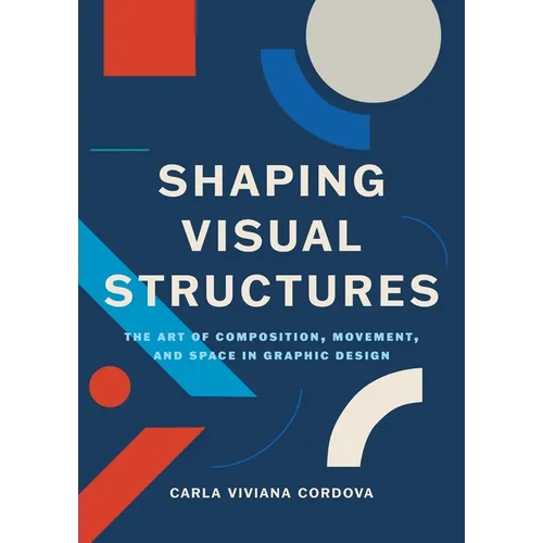 Shaping Visual Structures: The Art of Composition, Movement, and Space in Graphic Design - Paperback