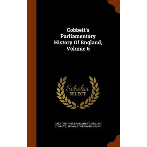 Cobbett's Parliamentary History Of England, Volume 6 - Hardcover
