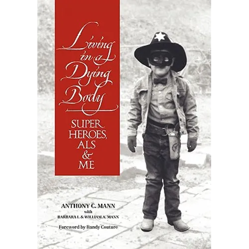 Living in a Dying Body: Superheroes, ALS and Me - Hardcover