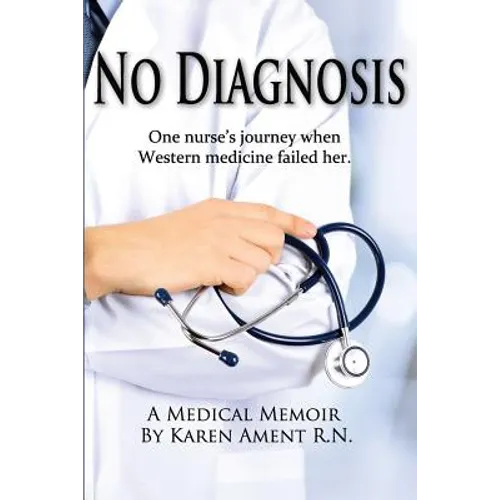 No Diagnosis: One Nurse's Journey When Western Medicine Failed Her - Paperback