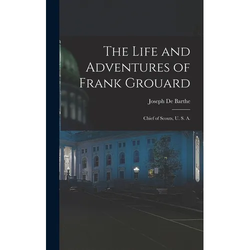The Life and Adventures of Frank Grouard: Chief of Scouts, U. S. A. - Hardcover