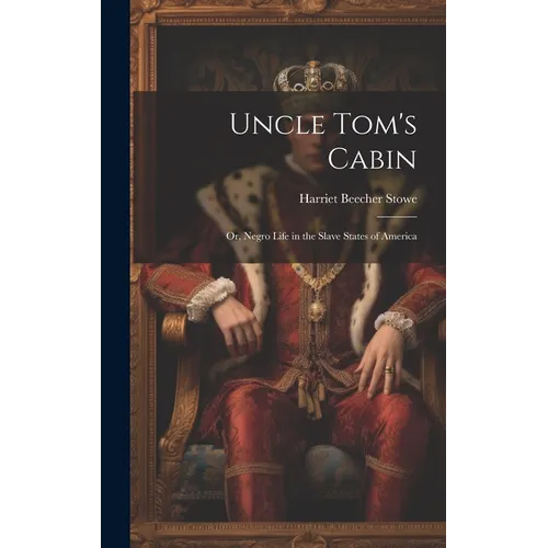 Uncle Tom's Cabin: Or, Negro Life in the Slave States of America - Hardcover