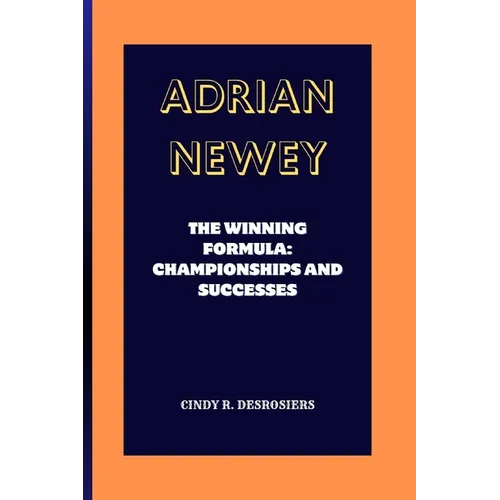 Adrian Newey: The Winning Formula: Championships and Successes - Paperback