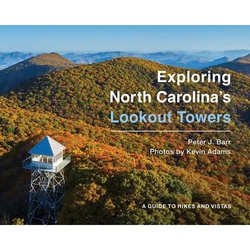 Exploring North Carolina's Lookout Towers: A Guide to Hikes and Vistas - Hardcover