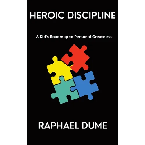 Heroic Discipline: A Kid's Roadmap to Personal Greatness - Paperback