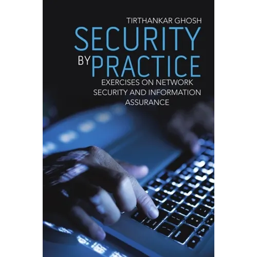 Security by Practice: Exercises on Network Security and Information Assurance - Paperback