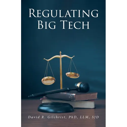 Regulating Big Tech: The Analysis of Competition to Remedy Nineteenth-Century Legal Restraint for Twenty-first Century Innovation - Paperback