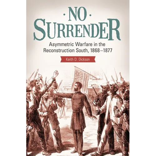 No Surrender: Asymmetric Warfare in the Reconstruction South, 1868â 
