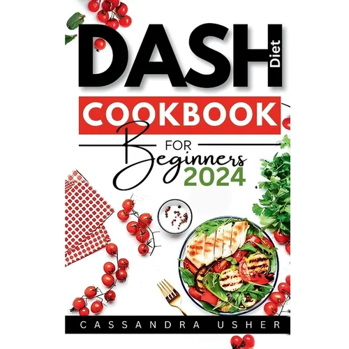 Dash Diet Cookbook for Beginners 2024: The Essential Cookbook for Heart-Healthy, Flavorful Living - Paperback