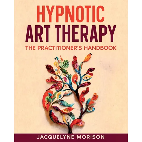 Hypnotic Art therapy: The Practitioner's Handbook - Paperback