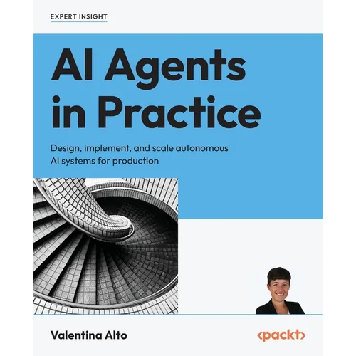 AI Agents in Practice: Design, implement, and scale autonomous AI systems for production - Paperback