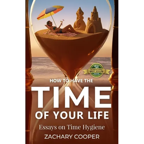 How to Have the Time of Your Life: Essays on Time Hygiene - Paperback