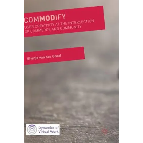 Commodify: User Creativity at the Intersection of Commerce and Community - Hardcover