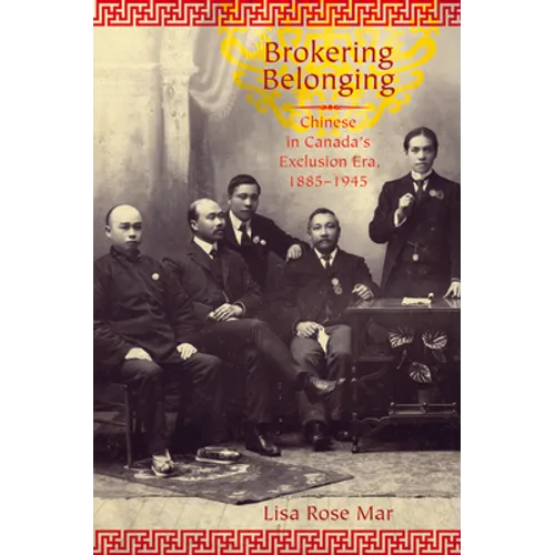 Brokering Belonging: Chinese in Canada's Exclusion Era, 1885-1945 - Paperback