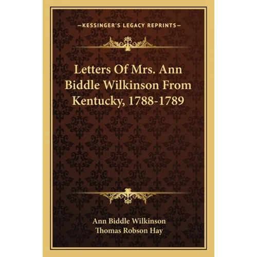 Letters Of Mrs. Ann Biddle Wilkinson From Kentucky, 1788-1789 - Paperback