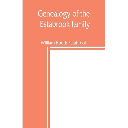 Genealogy of the Estabrook family, including the Esterbrook and Easterbrooks in the United States - Paperback