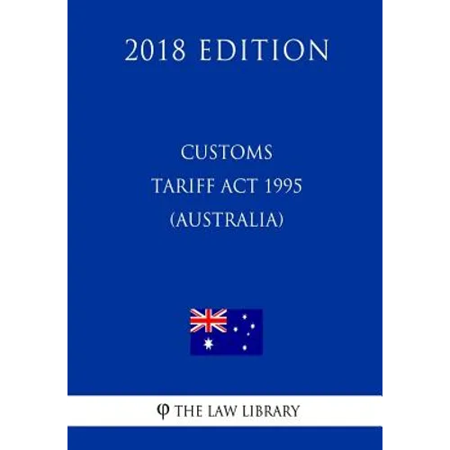 Customs Tariff Act 1995 (Australia) (2018 Edition) - Paperback