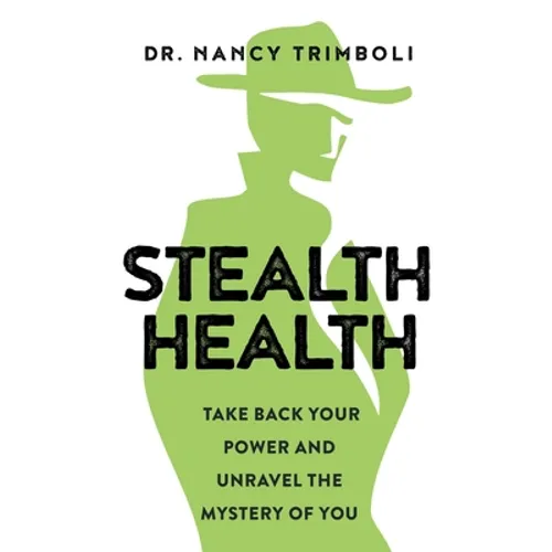 Stealth Health: Take Back Your Power and Unravel the Mystery of You