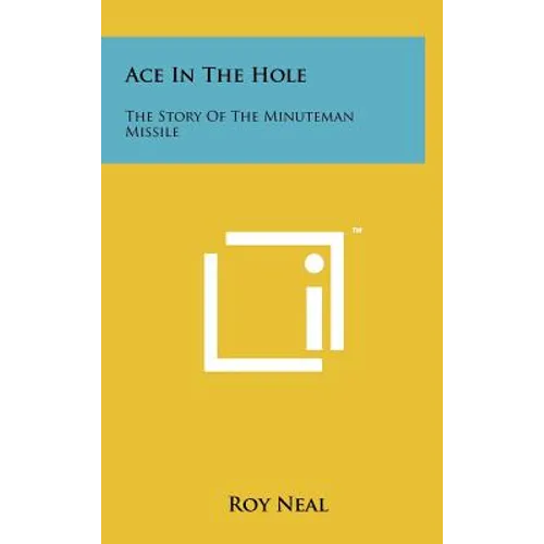 Ace In The Hole: The Story Of The Minuteman Missile - Hardcover