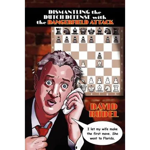 Dismantle the Dutch Defense with the Dangerfield Attack: A New Way to Fight the Stonewall, Classical, Leningrad and Fianchetto Variations of a Popular - Paperback