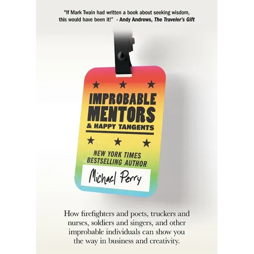 Improbable Mentors & Happy Tangents: How firefighters and poets, truckers and nurses, soldiers and singers, and other improbable individuals can show