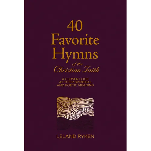 40 Favorite Hymns of the Christian Faith: A Closer Look at Their Spiritual and Poetic Meaning - Hardcover