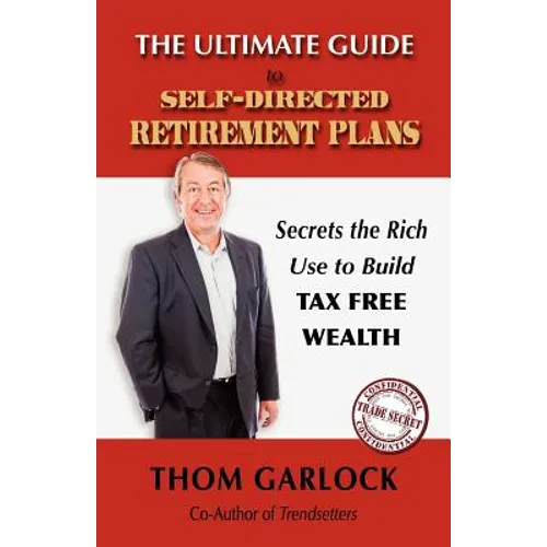 The Ultimate Guide to Self-Directed Retirement Plans: Secrets the Rich Use to Build Tax Free Wealth - Paperback