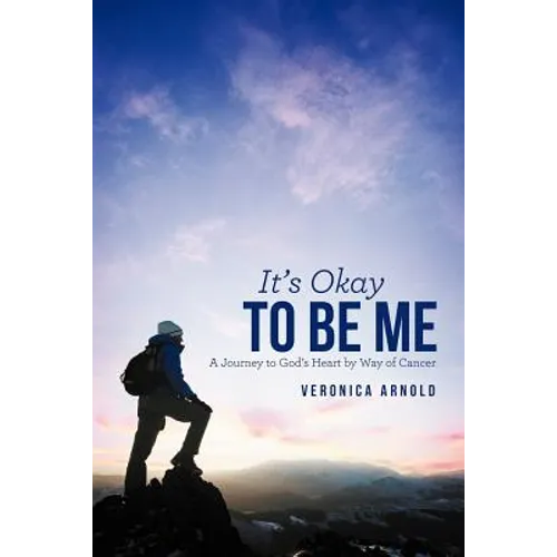 It's Okay to Be Me: A Journey to God's Heart by Way of Cancer - Paperback